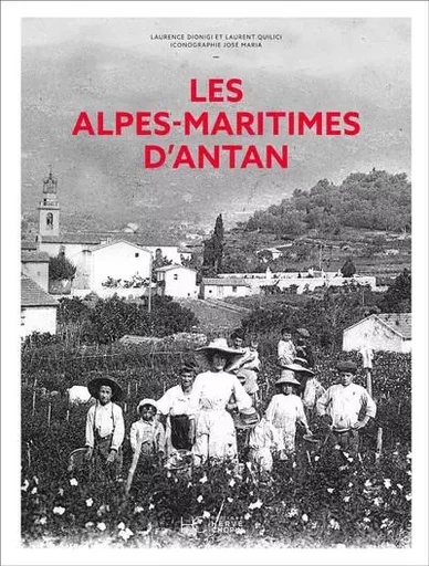 Les Alpes-Maritimes d'Antan - Laurent Quilici, Laurence DIONIGI - HC éditions