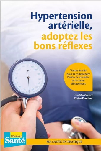 Hypertension artérielle, adoptez les bons réflexes -  Le Particulier Editions, Claire Reuillon - PARTICULIER