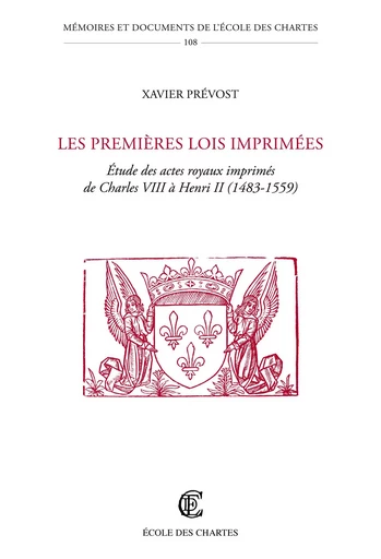 Les premières lois imprimées - étude des actes royaux imprimés de Charles VIII à Henri II, 1483-1559 -  - CHARTES