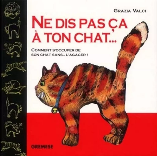 Ne Dis Pas Ca A Ton Chat... Comment S'Occuper De Son Chat   Sans... L'Agacer -  VALCI GRAZIA - GREMESE