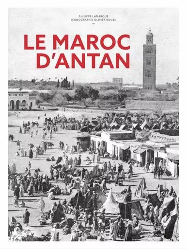 Le Maroc d'Antan - Nouvelle édition - Philippe Lamarque - HC éditions