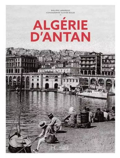 L'Algérie d'Antan - Philippe Lamarque - HC éditions