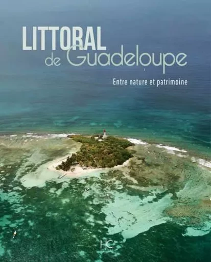 Littoral de Guadeloupe - Entre nature et patrimoine -  Collectif - HC éditions