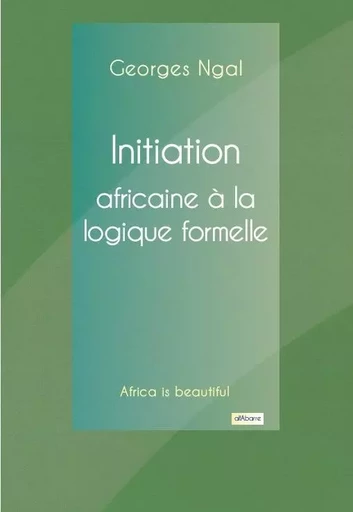 INITIATION AFRICAINE À LA LOGIQUE FORMELLE - Georges Ngal - ALFABARRE