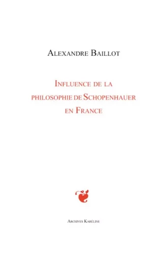 Influence de la philosophie de Schopenhauer en France - Alexandre Baillot - Archives Karéline