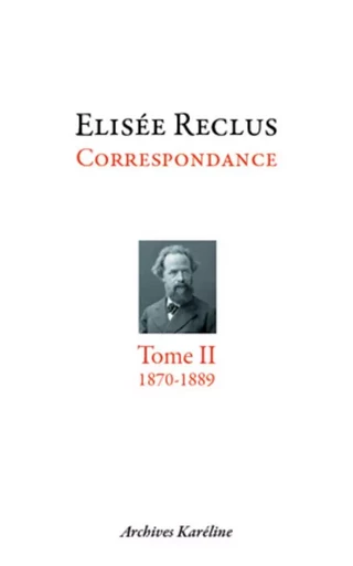 Correspondance. Tome II - 1870-1889 - Élisée Reclus - Archives Karéline