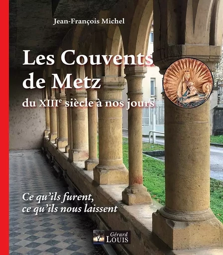 LES COUVENTS DE METZ DU XIIIe SIECLE A NOS JOURS - Jean-François Michel - PLI