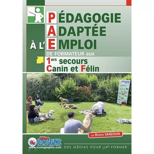 Livre "Pédagogie Adaptée à l'Emploi de Formateur aux 1ers secours Canin et Félin" - Bruno VANEHUIN - ICONE GRAPHIC