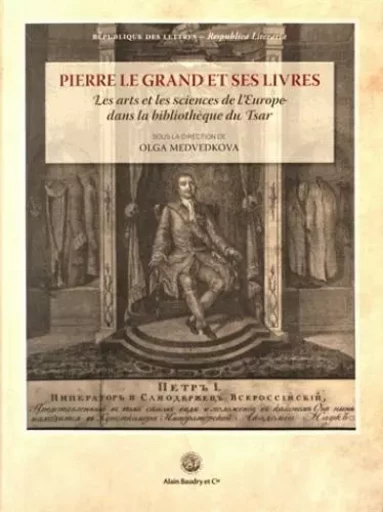 Pierre le grand et ses livres - Olga Medvedkova,  Collectif - Alain Baudry