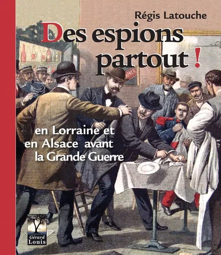 Des espions partout, en Lorraine et en Alsace avant la Grande Guerre - Régis Latouche - PLI