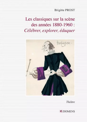 Les classiques sur la scène  des années 1880-1960 : Célébrer, explorer, éduquer - Brigitte Prost - DOMENS