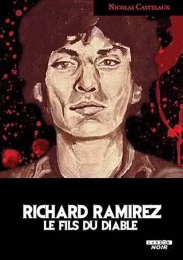 RICHARD RAMIREZ Le fils du diable - Nicolas Castelaux - CAMION BLANC