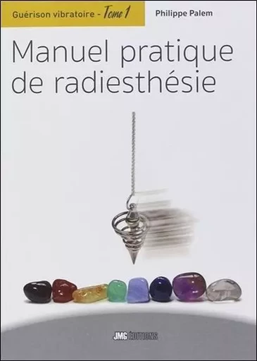 Guérison vibratoire Tome 1 - Manuel pratique de radiesthésie - Philippe Palem - JMG EDITIONS