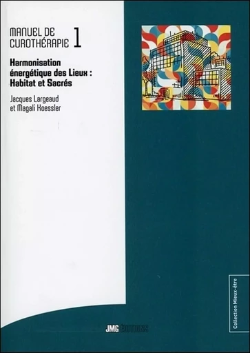 Manuel de Curothérapie Tome 1 - Harmonisation énergétique des Lieux : Habitat et Sacrés - Magali Koessler, Jacques Largeaux - JMG EDITIONS