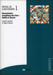 Manuel de Curothérapie Tome 1 - Harmonisation énergétique des Lieux : Habitat et Sacrés