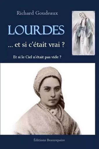 Lourdes... et si c'était vrai ? - GOUDEAUX Richard - BEAUREPAIRE