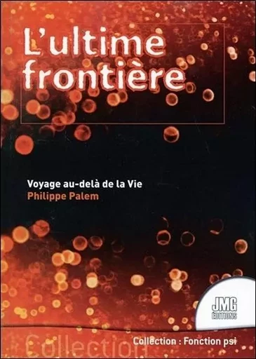 L'ultime frontière - Voyage au-delà de la Vie - Philippe Palem - JMG EDITIONS