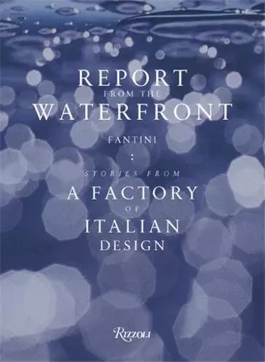 Report From The Waterfront : Fantini Factory of Italian Design /anglais -  SARTORI RENATO/SCARZ - RIZZOLI