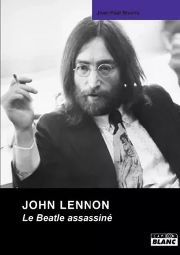 JOHN LENNON Le Beatle assassiné - Jean Paul Bourre - CAMION BLANC