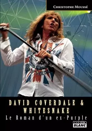 DAVID COVERDALE & WHITESNAKE Le Roman d'un ex-Purple - Christophe Moussé - CAMION BLANC