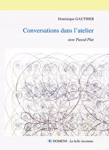 CONVERSATIONS DANS L'ATELIER Dominique GAUTHIER avec Pascal Plat - Dominique Gauthier - DOMENS