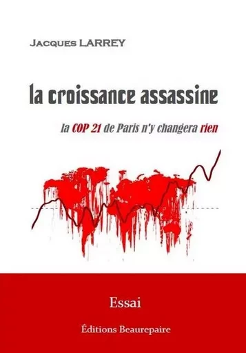 La Croissance assassine - La COP 21 de Paris n'y changera rien - LARREY Jacques - BEAUREPAIRE