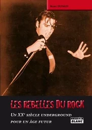 Les REBELLES DU ROCK - Un XXe siècle underground pour un âge futur