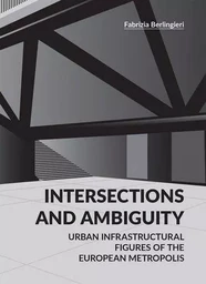 Intersections and Ambiguity - Urban Infrastructural Thresholds of the European Metropolis /anglais