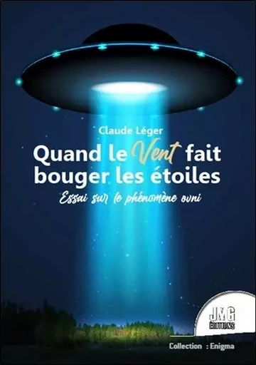 Quand le Vent fait bouger les étoiles - Essai sur le phénomène Ovni - Claude Léger - JMG EDITIONS