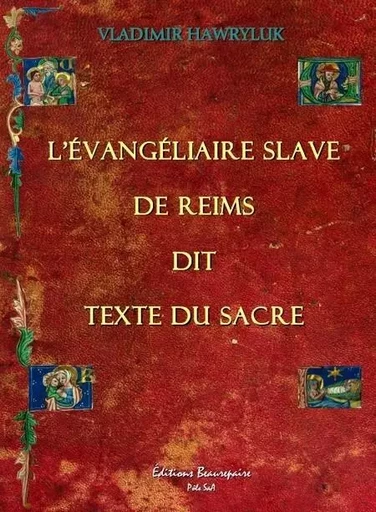 L'Évangéliaire slave de Reims dit Texte du Sacre - Hawryluk Vladimir - BEAUREPAIRE