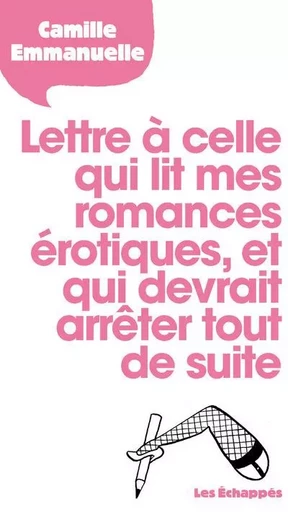 Lettre à celle qui lit mes romances érotiques et qui devrait arrêter tout de suite - Camille Emmanuelle - Les echappes