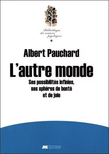 L'autre monde - Ses possibilités infinies, ses sphères de bonté et de joie - Albert Pauchard - JMG EDITIONS