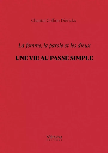 La femme, la parole et les dieux - Une vie au passé simple - Chantal COLLION DIÉRICKX - VERONE