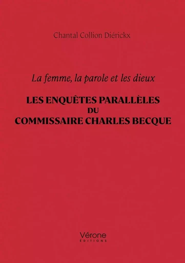 La femme, la parole et les dieux - Les enquêtes parallèles du commissaire Charles Becque - Chantal COLLION DIÉRICKX - VERONE