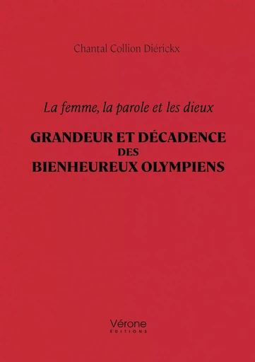 La femme, la parole et les dieux - Grandeur et décadence des bienheureux Olympiens - Chantal COLLION DIÉRICKX - VERONE