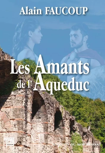 Les Amants de l'Aqueduc - Alain Faucoup - MOT PASSANT