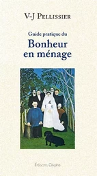 Guide pratique du bonheur en ménage - conseils utiles pour le mariage, à l'usage des jeunes filles et des jeunes gens