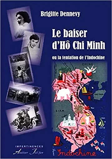 Le baiser d’Hô Chi Minh ou la tentation de l’Indochine - Brigitte Dennevy - ATELIER FOL FER