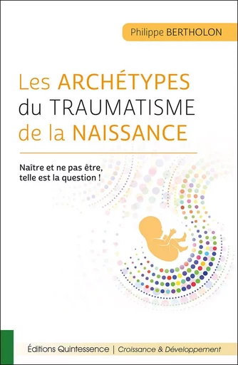 Les archétypes du traumatisme de la naissance - Naître et ne pas être, telle est la question ! - Philippe Bertholon - PIKTOS