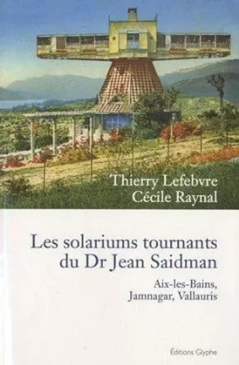 Les solariums tournants du Dr Jean Saidman - Aix-les-Bains, Jamnagar, Vallauris -  - GLYPHE