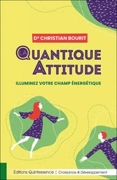 La quantique attitude - Illuminez votre champ énergétique