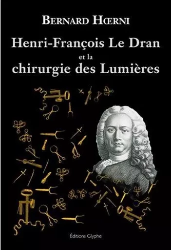 Henri-François Le Dran, 1685-1770, et la chirurgie des Lumières -  - GLYPHE