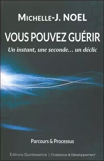 Vous pouvez guérir - Un instant, une seconde... un déclic - Michelle-J. Noel - PIKTOS