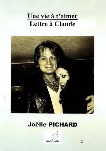 une vie à t'aimer:lettre à  Claude - Joelle Pichard - MILLE PLUMES