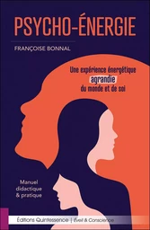 Psycho-Energie - Une expérience énergétique agrandie du monde et de soi - Manuel didactique & pratique