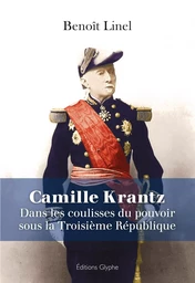 Camille Krantz, 1848-1924 - dans les coulisses du pouvoir sous la Troisième République