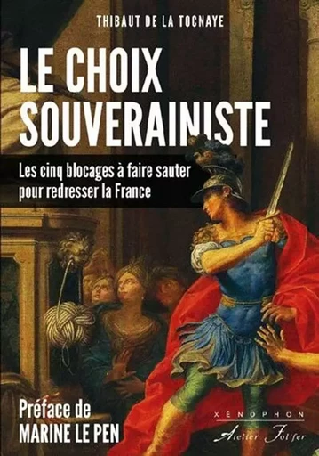 Le choix souverainiste - Les cinq blocages à faire sauter pour redresser la France - Thibaut Thibaut de La Tocnaye - ATELIER FOL FER