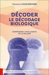 Décoder le décodage biologique - Comprendre l'intelligence de la maladie