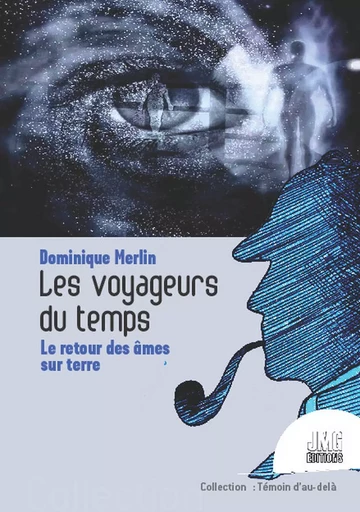 Les voyageurs du temps - Le retour des âmes sur terre - Dominique Merlin - JMG EDITIONS