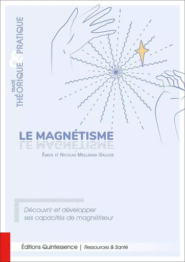 Le magnétisme - Traité théorique & pratique - Découvrir et développer ses capacités de magnétiseur - Emilie Meillerais Gallois, Nicolas Meillerais Gallois - PIKTOS